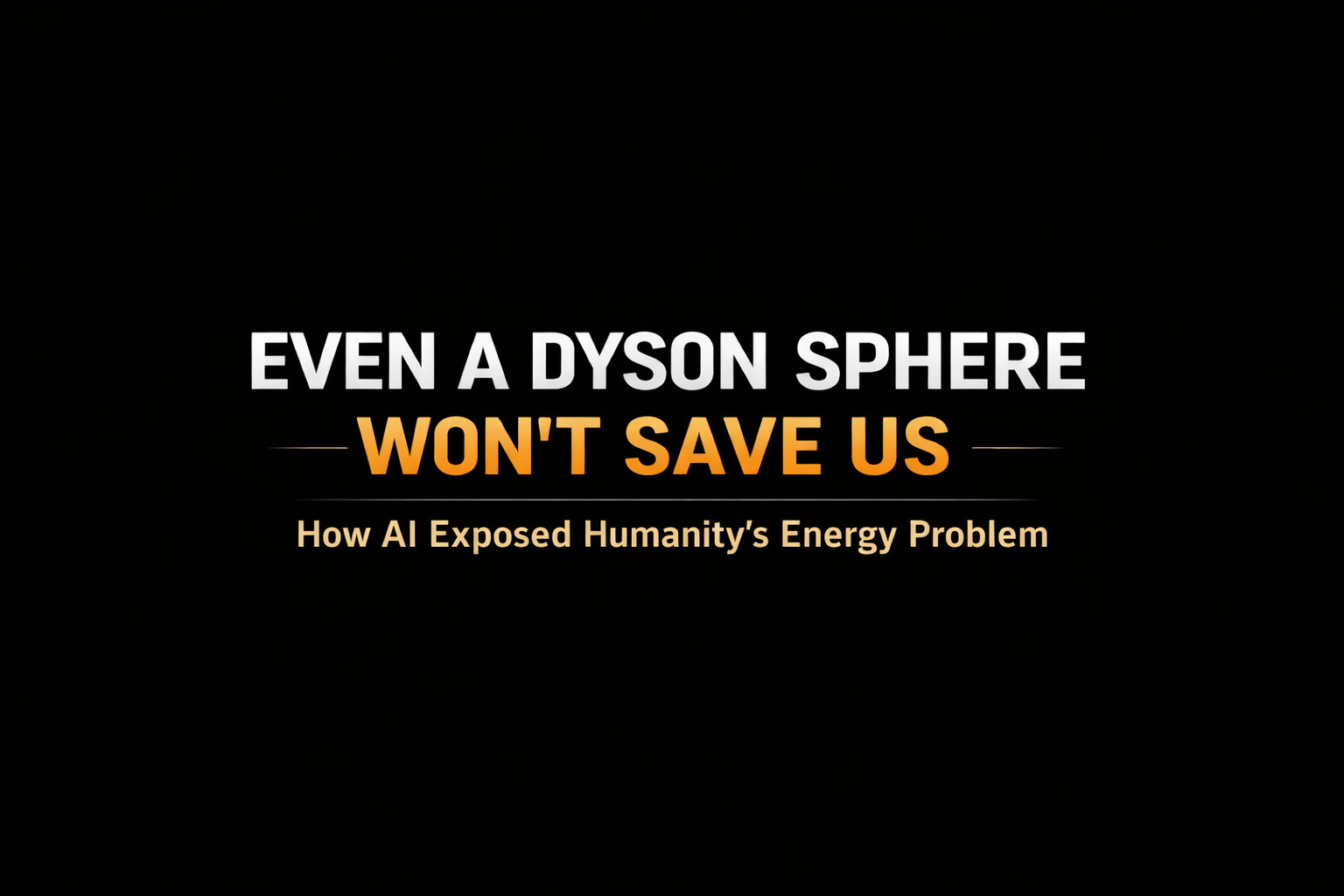 Even a Dyson Sphere Wouldn’t Save Us: How AI Exposed Humanity’s Energy Problem